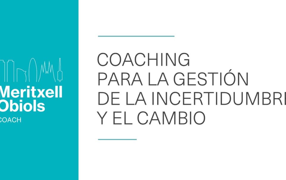 gestión de la incertidumbre y el cambio | Meritxell Obiols | Coach
